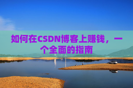 如何在CSDN博客上赚钱，一个全面的指南