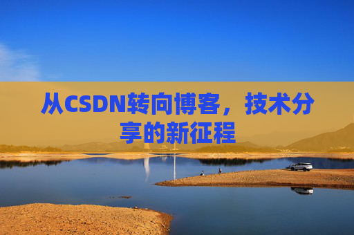 从CSDN转向博客，技术分享的新征程